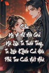 Cha Mẹ Vì Nữ Nhi Giả Mà Lừa Ta Tuẫn Táng, Ta Liền Khiến Cả Hầu Phủ Tan Cửa Nát Nhà
