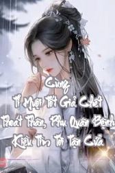 Cùng Tỉ Muội Tốt Giả Chết Thoát Thân, Phu Quân Bệnh Kiều Tìm Tới Tận Cửa
