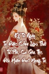 Kể Từ Ngày Ta Được Chọn Làm Thái Tử Phi, Cả Gia Tộc Đều Muốn Đoạt Mạng Ta