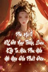Phò Mã Ở Rể Đòi Nạp Thiếp, Sau Khi Ta Hưu Phu Hắn Hối Hận Đến Phát Điên