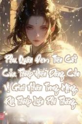Phu Quân Đem Tiên Cốt Của Thiếp Hiến Dâng Cho Vị Giai Nhân Trong Mộng, Rồi Thiếp Liền Phi Thăng.