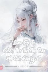Sau Khi Ta Chết, Tiên Tôn Phụ Thân Mới Bắt Đầu Yêu Ta