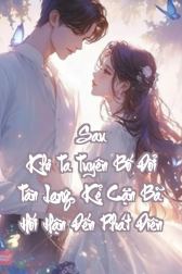 Sau Khi Ta Tuyên Bố Đổi Tân Lang, Kẻ Cặn Bã Hối Hận Đến Phát Điên