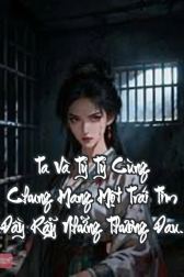 Ta Và Tỷ Tỷ Cùng Chung Mang Một Trái Tim Đầy Rẫy Những Thương Đau.