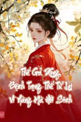 Thế Gả Xong, Bệnh Trọng Thế Tử Lại Vì Nàng Mà Hồi Sinh