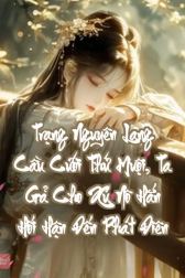 Trạng Nguyên Lang Cầu Cưới Thứ Muội, Ta Gả Cho Xú Nô Hắn Hối Hận Đến Phát Điên