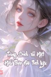 Trùng Sinh: Vả Mặt Mẫu Thân Não Tình Yêu