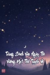 Trùng Sinh Vào Ngày Thi Vương Mạt Thế Tuyển Vợ