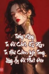 Tưởng Rằng Ta Đã Chết, Kẻ Xem Ta Như Chim Yến Trong Lồng Ấy Đã Phát Điên