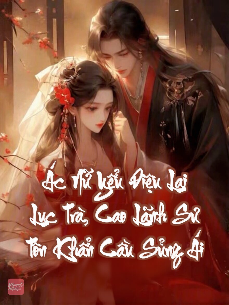 Ác Nữ Yểu Điệu Lại Lục Trà, Cao Lãnh Sư Tôn Khẩn Cầu Sủng Ái