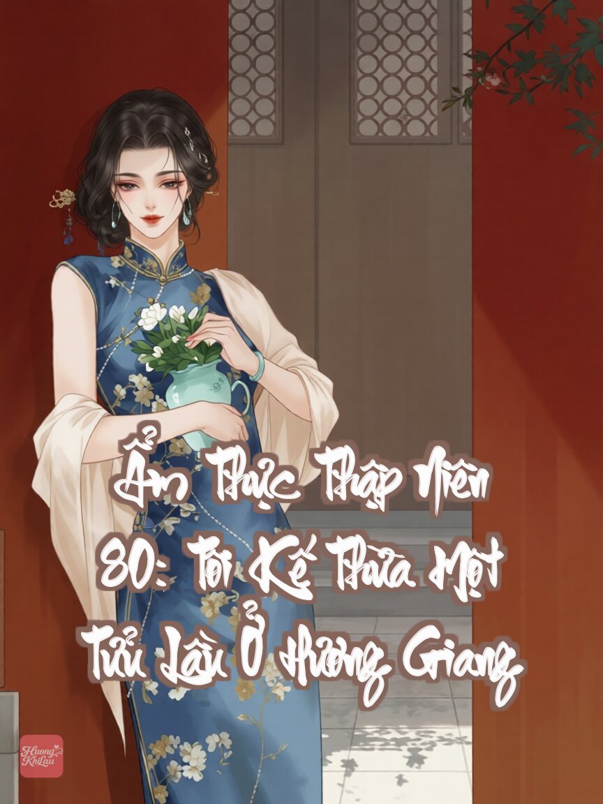 Ẩm Thực Thập Niên 80: Tôi Kế Thừa Một Tửu Lầu Ở Hương Giang