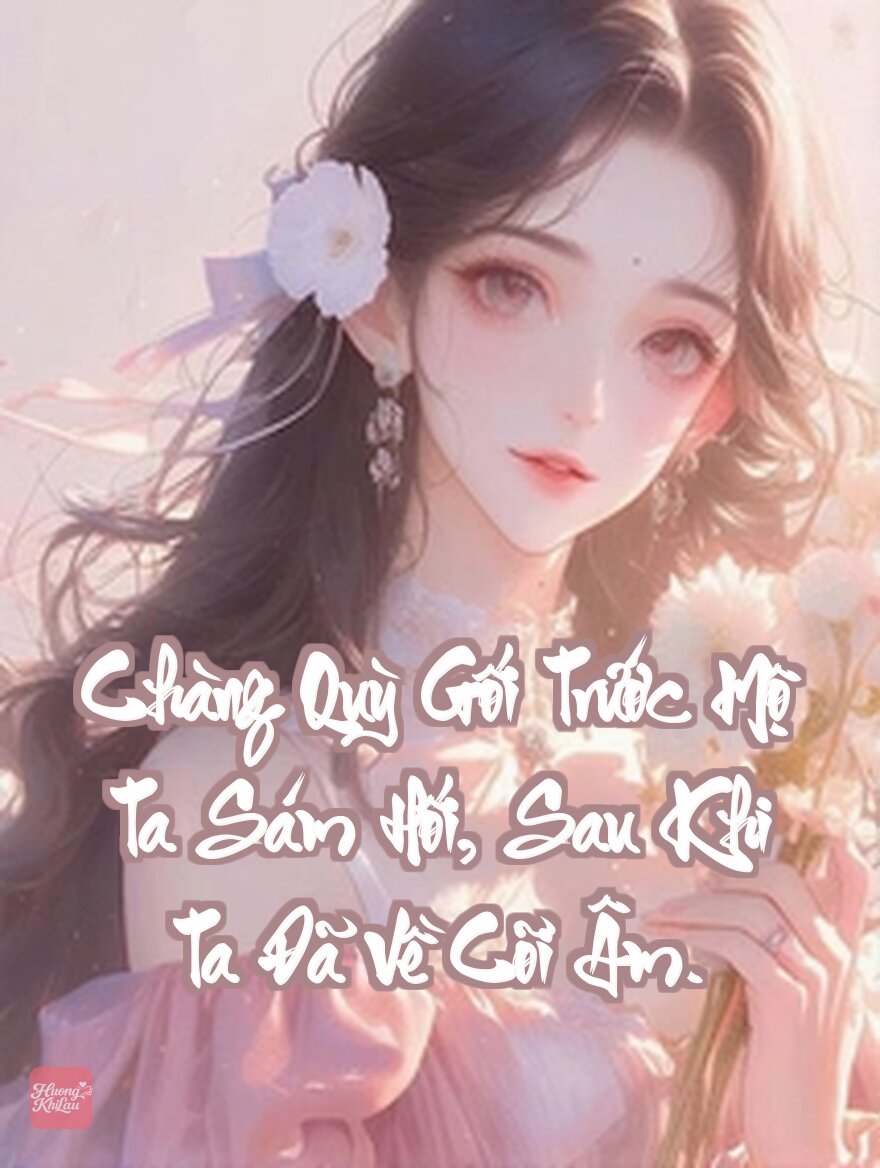 Chàng Quỳ Gối Trước Mộ Ta Sám Hối, Sau Khi Ta Đã Về Cõi Âm.