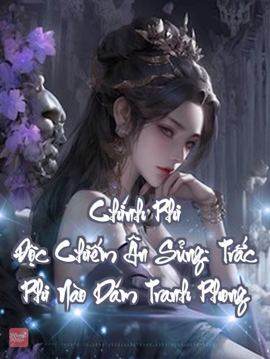 Chính Phi Độc Chiếm Ân Sủng: Trắc Phi Nào Dám Tranh Phong