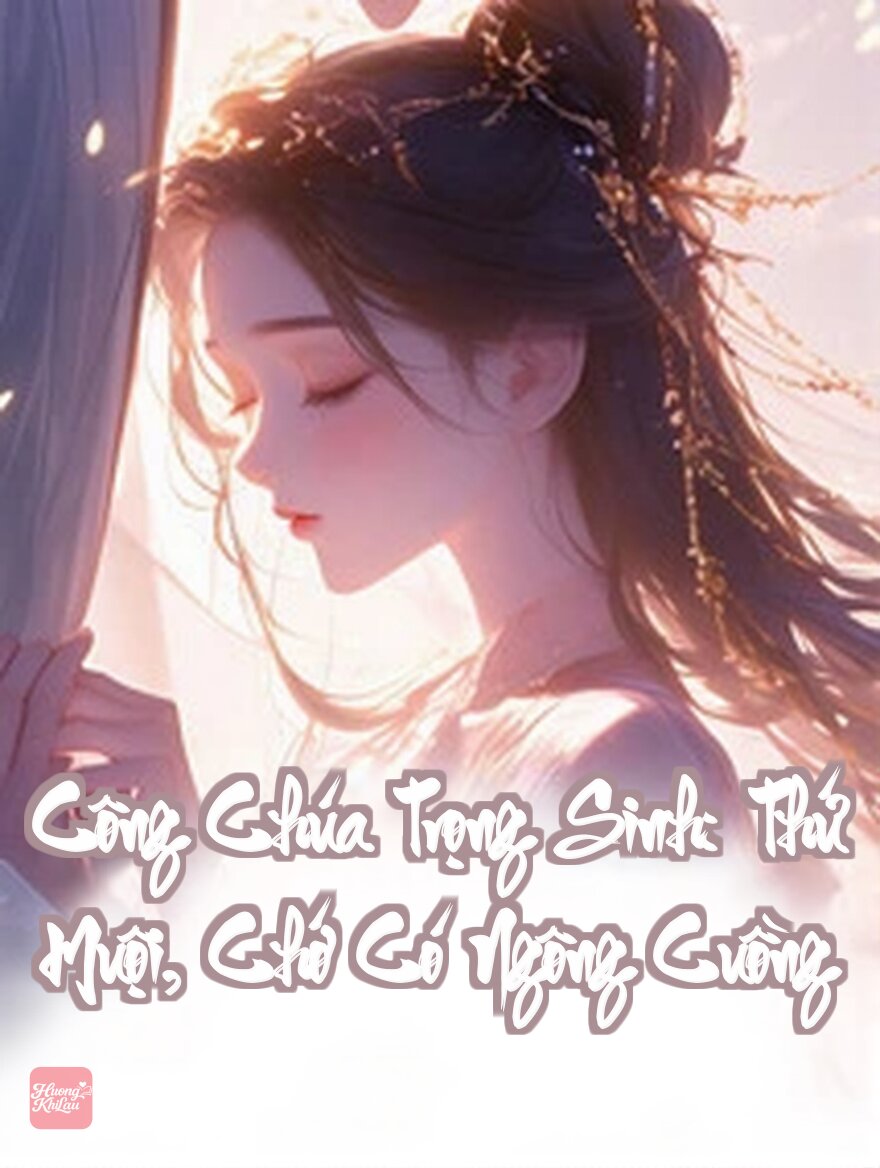 Công Chúa Trọng Sinh: Thứ Muội, Chớ Có Ngông Cuồng