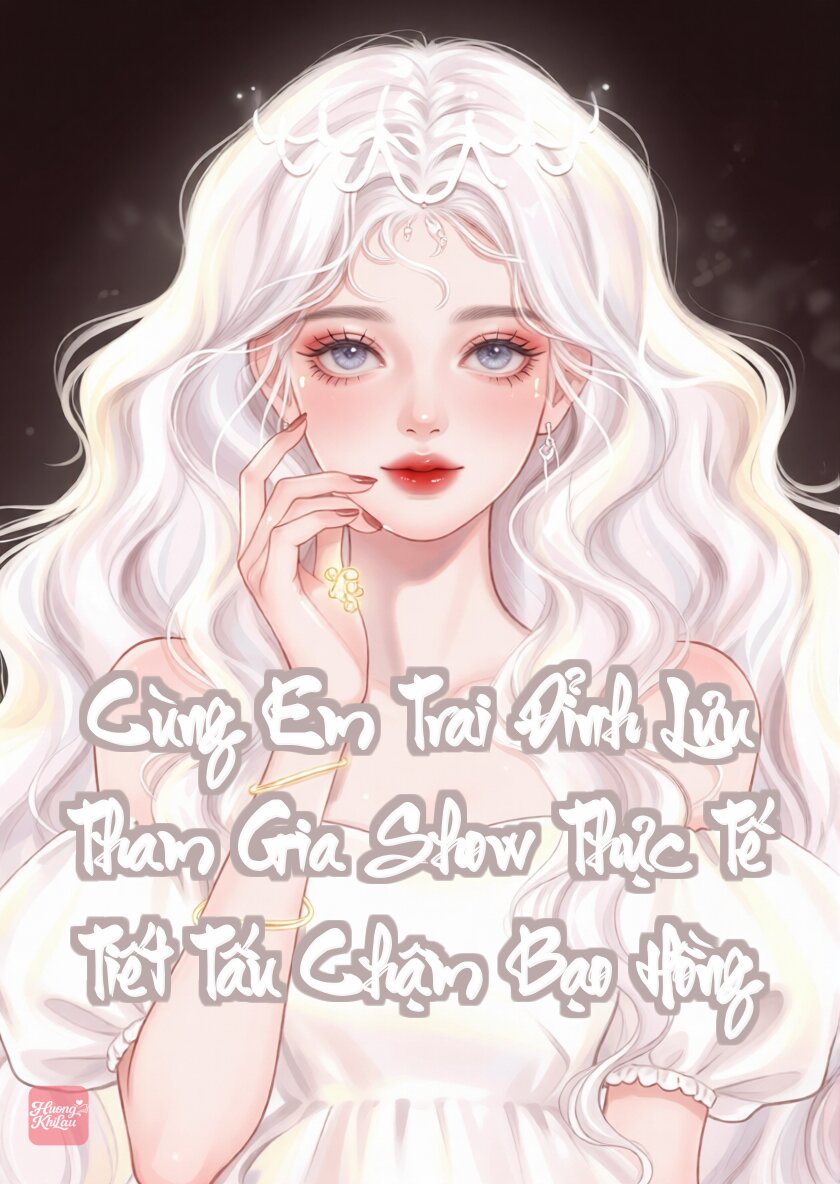 Cùng Em Trai Đỉnh Lưu Tham Gia Show Thực Tế Tiết Tấu Chậm Bạo Hồng