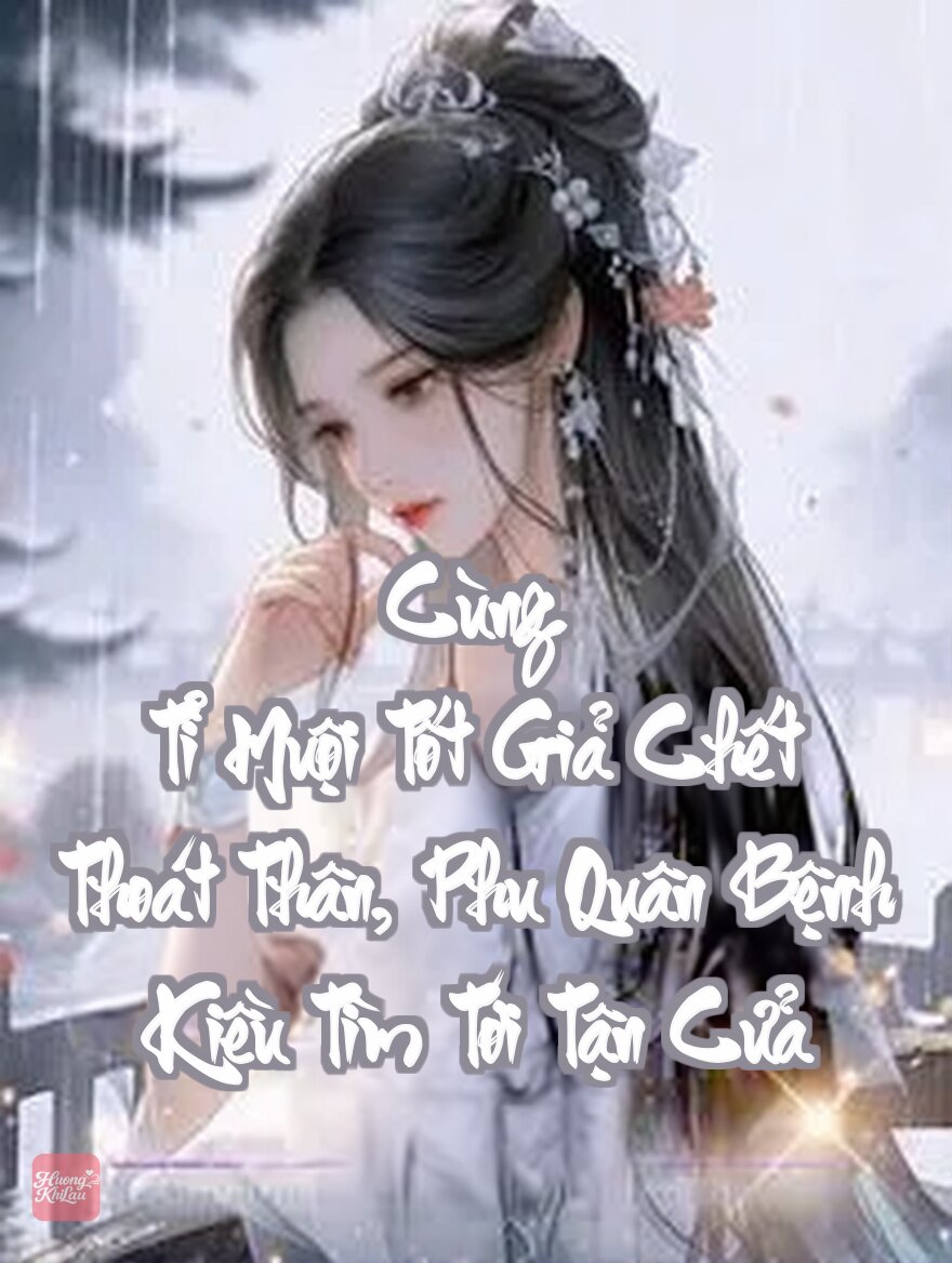 Cùng Tỉ Muội Tốt Giả Chết Thoát Thân, Phu Quân Bệnh Kiều Tìm Tới Tận Cửa