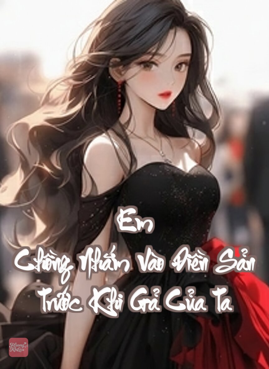 Em Chồng Nhắm Vào Điền Sản Trước Khi Gả Của Ta