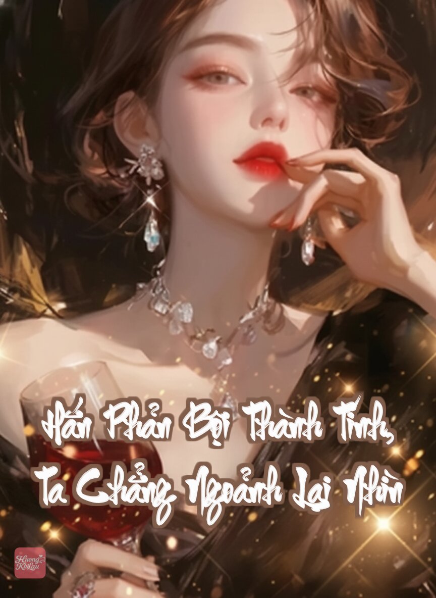 Hắn Phản Bội Thành Tính, Ta Chẳng Ngoảnh Lại Nhìn