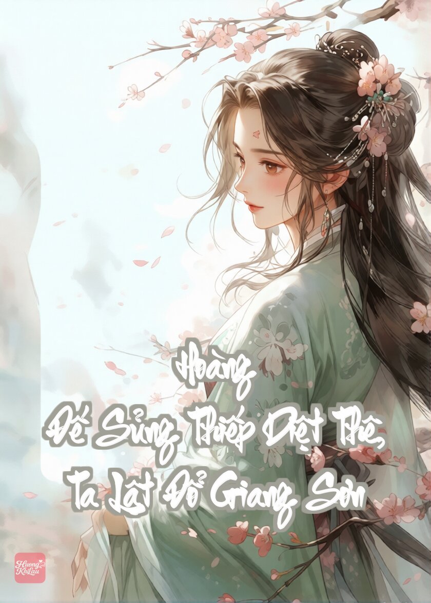 Hoàng Đế Sủng Thiếp Diệt Thê, Ta Lật Đổ Giang Sơn