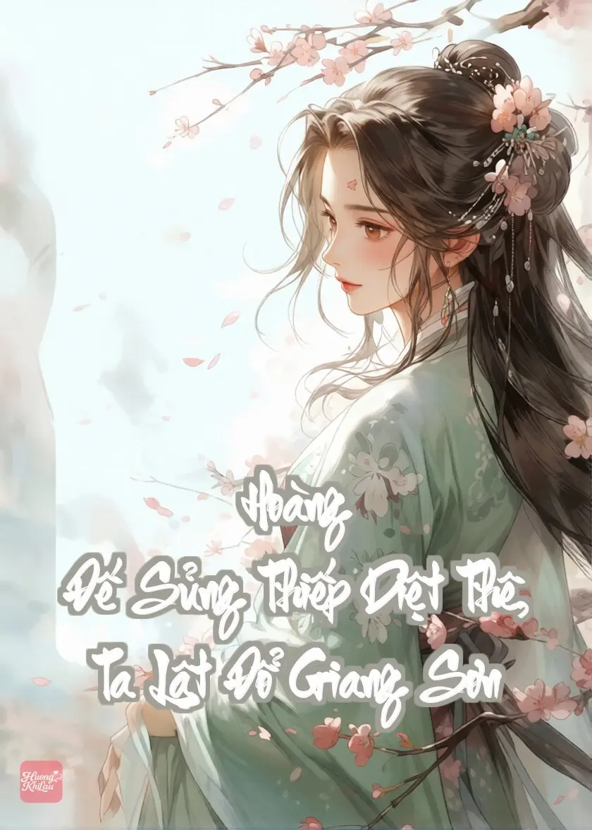 Hoàng Đế Sủng Thiếp Diệt Thê, Ta Lật Đổ Giang Sơn