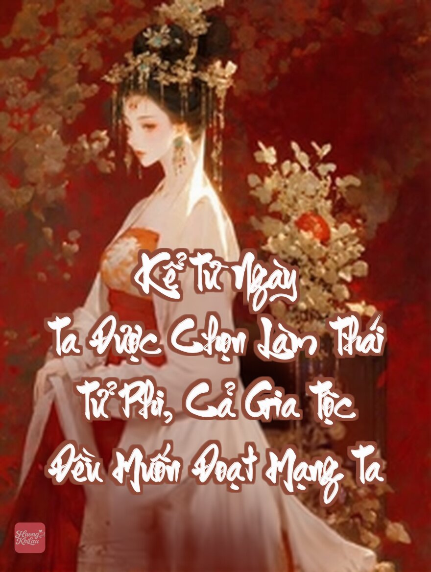 Kể Từ Ngày Ta Được Chọn Làm Thái Tử Phi, Cả Gia Tộc Đều Muốn Đoạt Mạng Ta