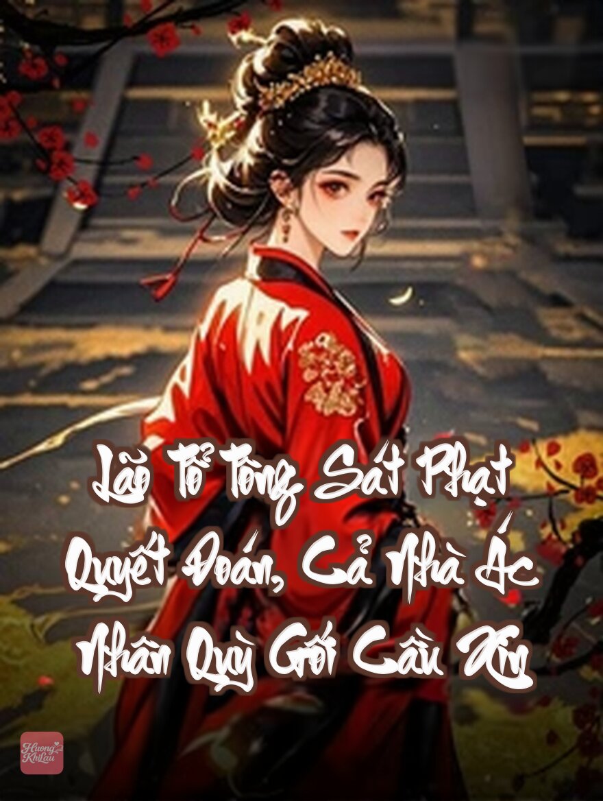 Lão Tổ Tông Sát Phạt Quyết Đoán, Cả Nhà Ác Nhân Quỳ Gối Cầu Xin