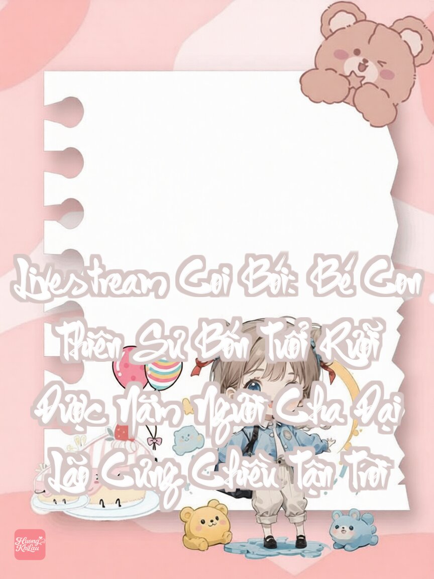 Livestream Coi Bói: Bé Con Thiên Sư Bốn Tuổi Rưỡi Được Năm Người Cha Đại Lão Cưng Chiều Tận Trời