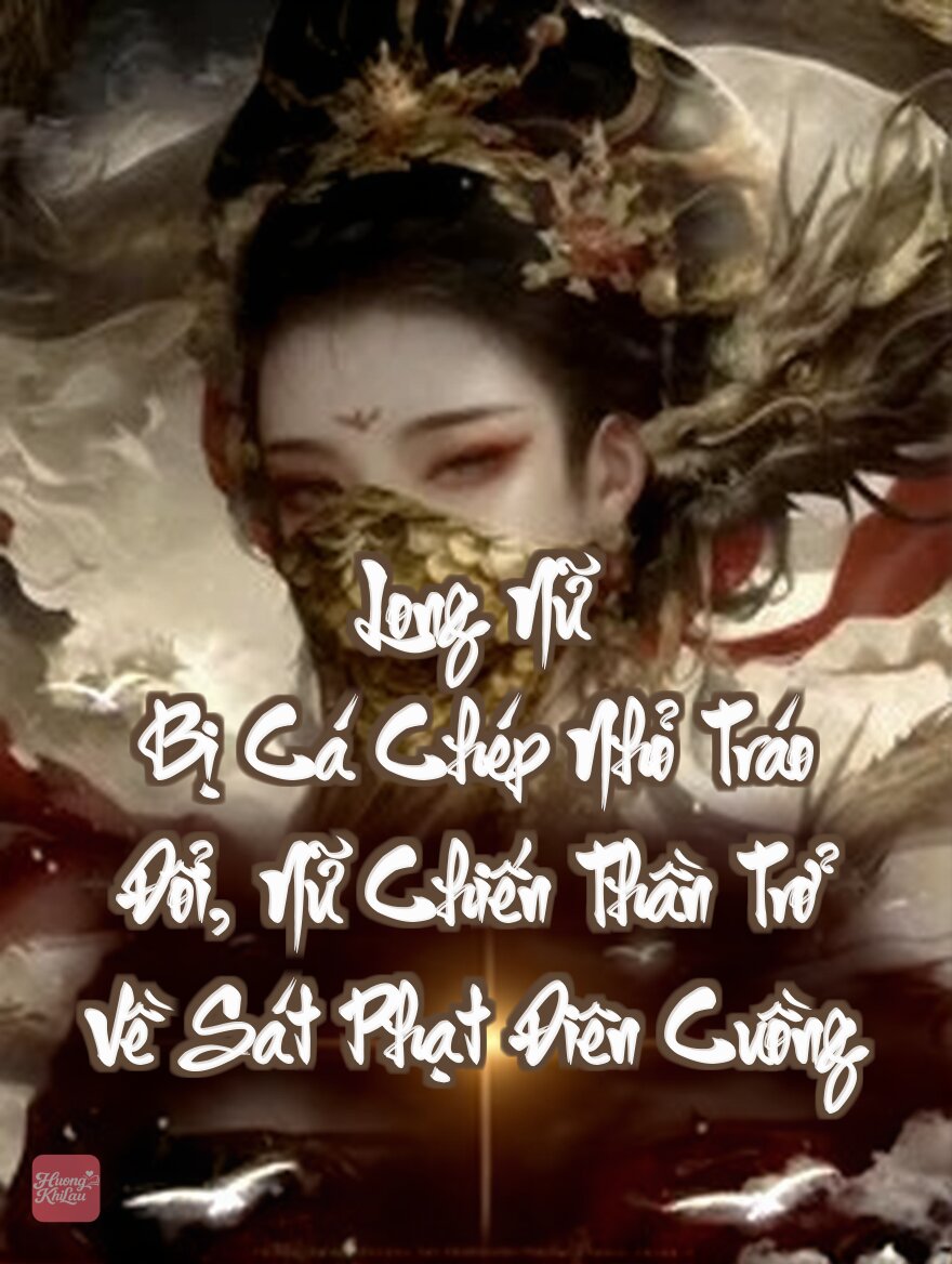 Long Nữ Bị Cá Chép Nhỏ Tráo Đổi, Nữ Chiến Thần Trở Về Sát Phạt Điên Cuồng