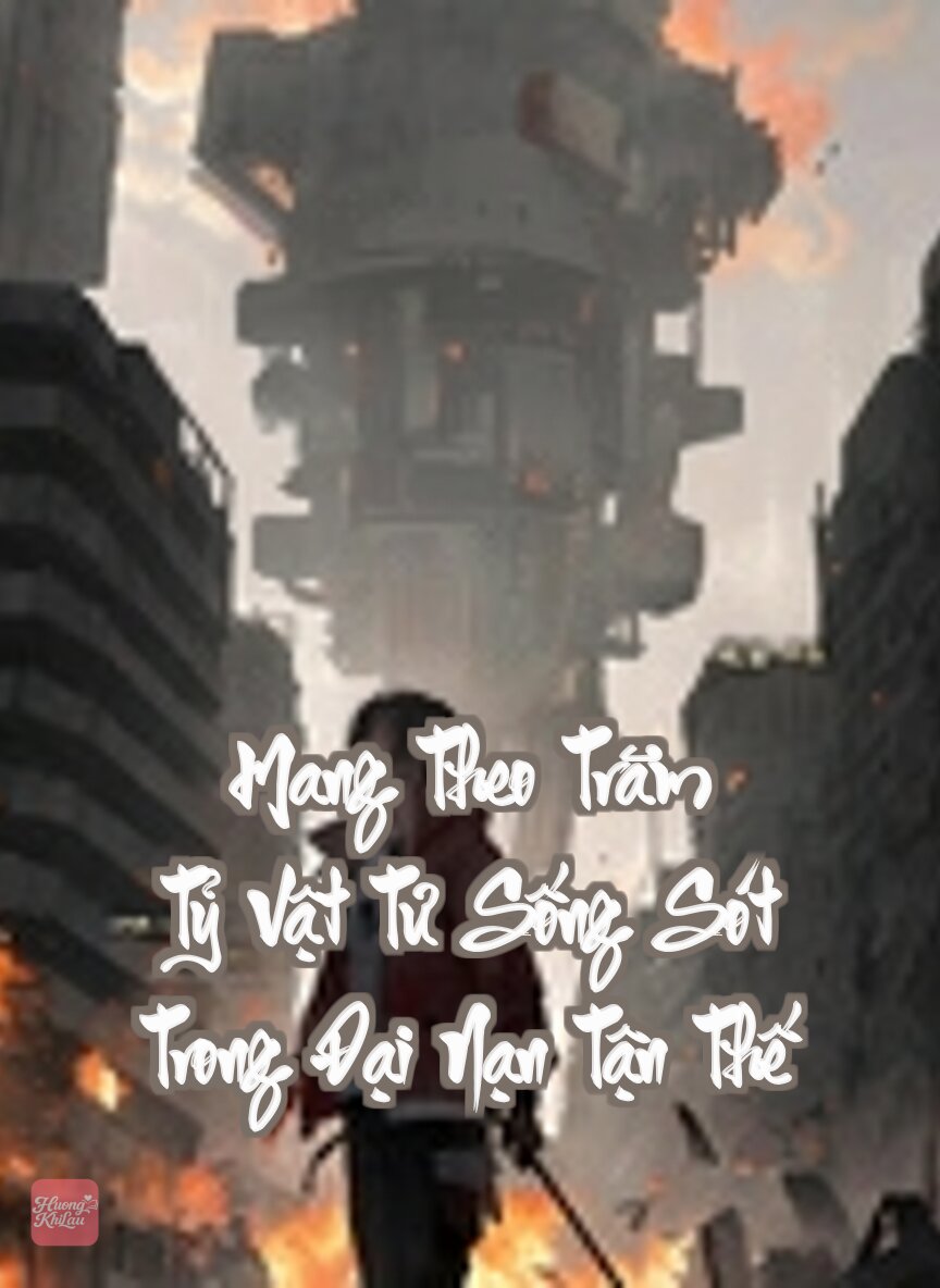 Mang Theo Trăm Tỷ Vật Tư Sống Sót Trong Đại Nạn Tận Thế