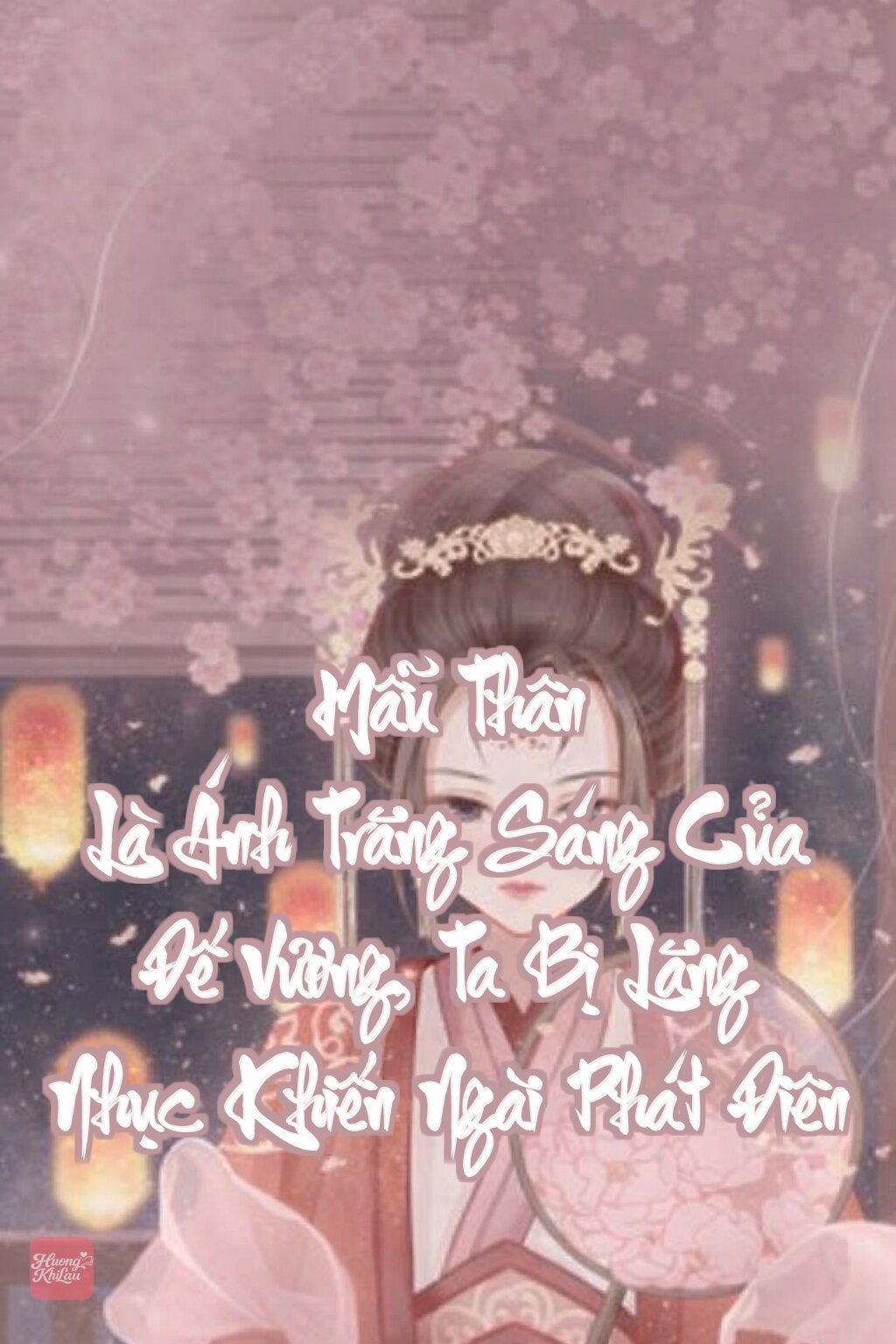 Mẫu Thân Là Ánh Trăng Sáng Của Đế Vương, Ta Bị Lăng Nhục Khiến Ngài Phát Điên