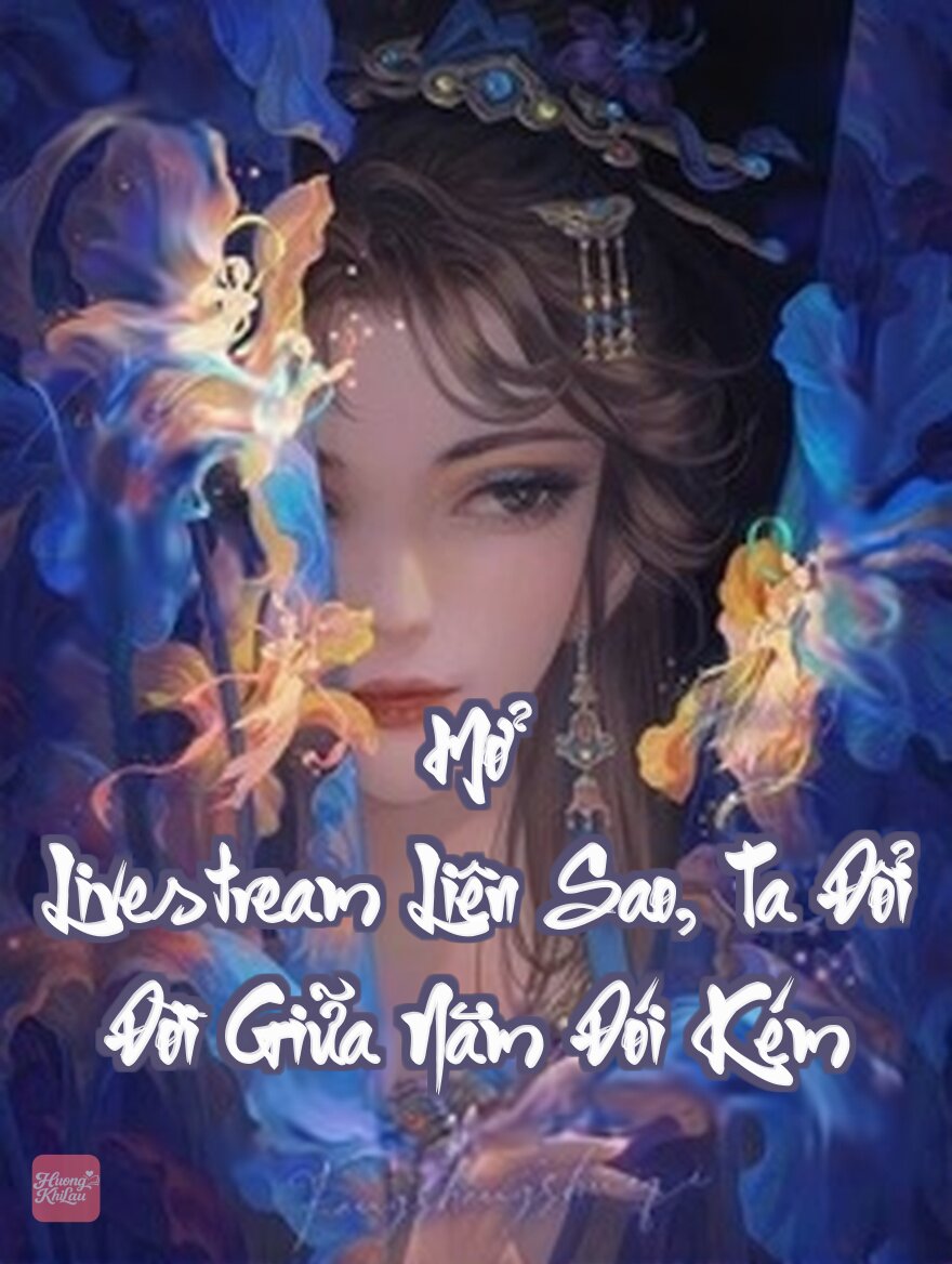 Mở Livestream Liên Sao, Ta Đổi Đời Giữa Năm Đói Kém