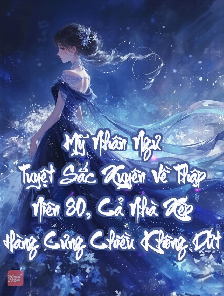 Mỹ Nhân Ngư Tuyệt Sắc Xuyên Về Thập Niên 80, Cả Nhà Xếp Hàng Cưng Chiều Không Dứt