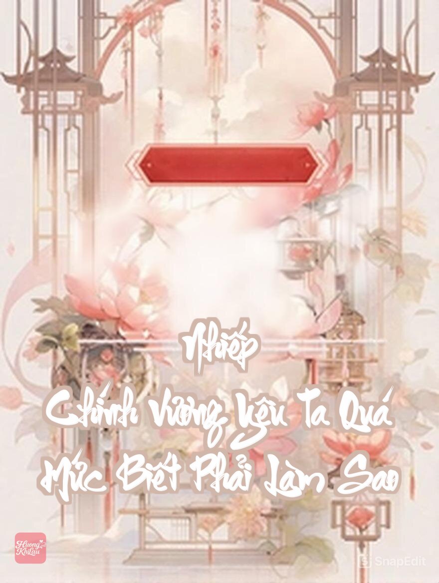 Nhiếp Chính Vương Yêu Ta Quá Mức Biết Phải Làm Sao