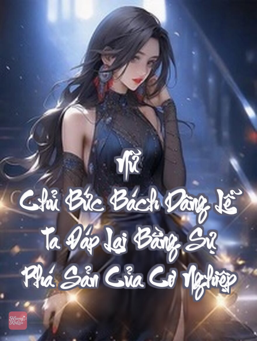 Nữ Chủ Bức Bách Dâng Lễ, Ta Đáp Lại Bằng Sự Phá Sản Của Cơ Nghiệp