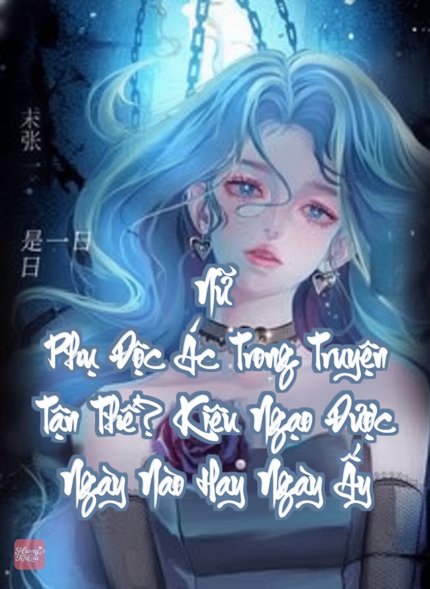 Nữ Phụ Độc Ác Trong Truyện Tận Thế? Kiêu Ngạo Được Ngày Nào Hay Ngày Ấy