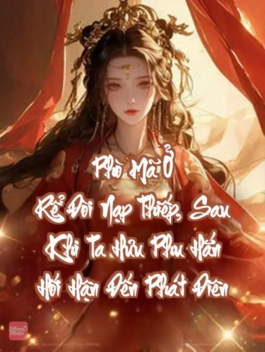 Phò Mã Ở Rể Đòi Nạp Thiếp, Sau Khi Ta Hưu Phu Hắn Hối Hận Đến Phát Điên