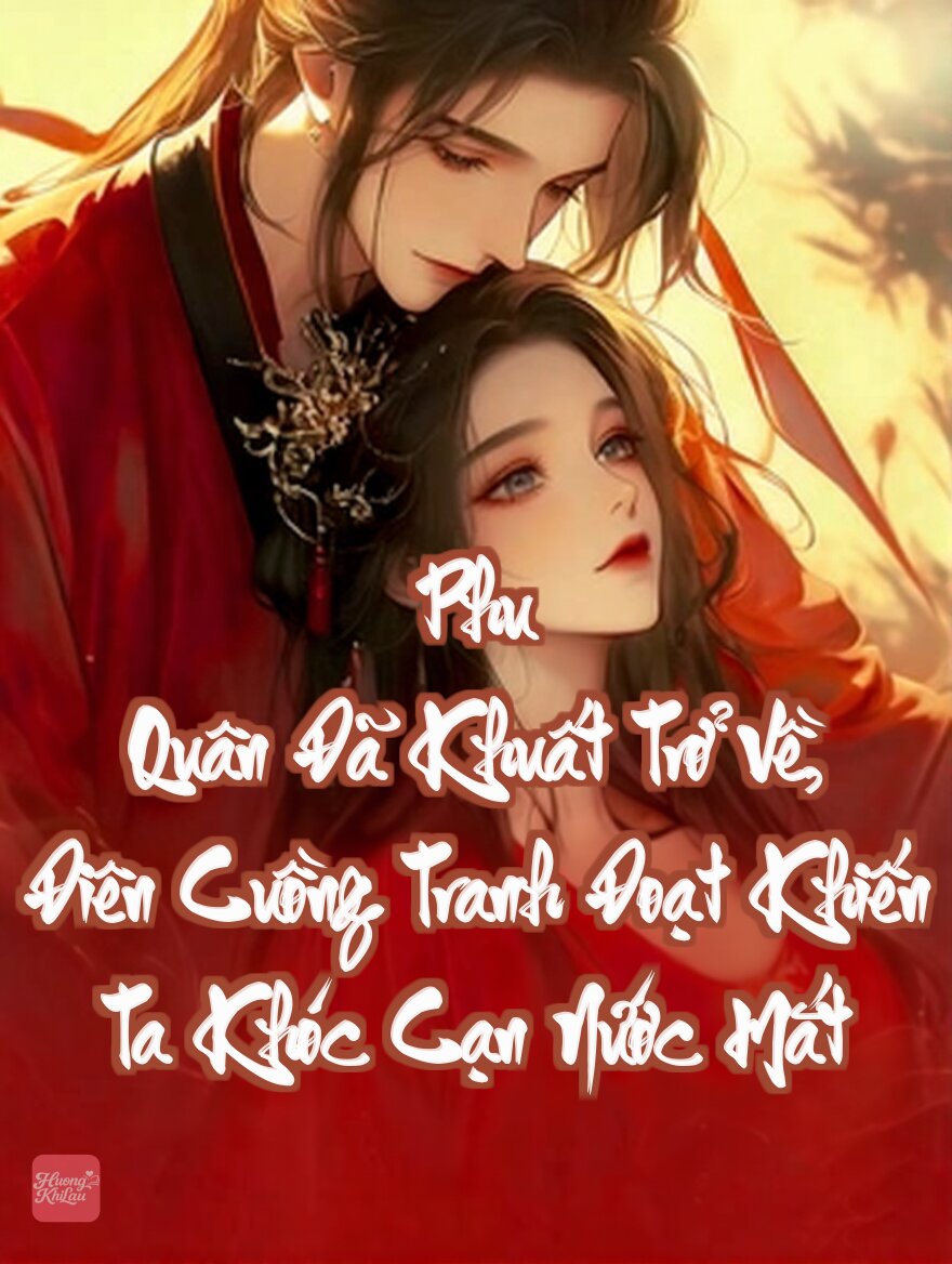 Phu Quân Đã Khuất Trở Về, Điên Cuồng Tranh Đoạt Khiến Ta Khóc Cạn Nước Mắt