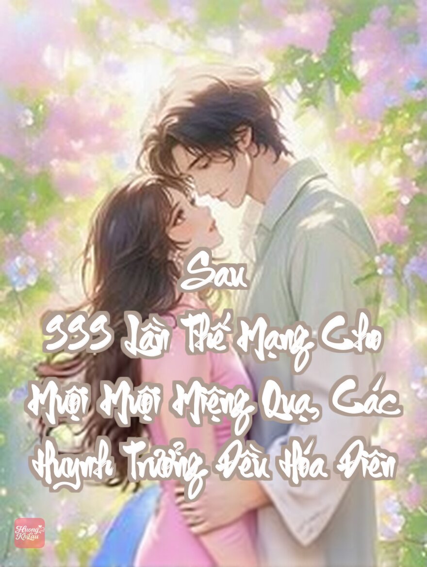 Sau 999 Lần Thế Mạng Cho Muội Muội Miệng Quạ, Các Huynh Trưởng Đều Hóa Điên