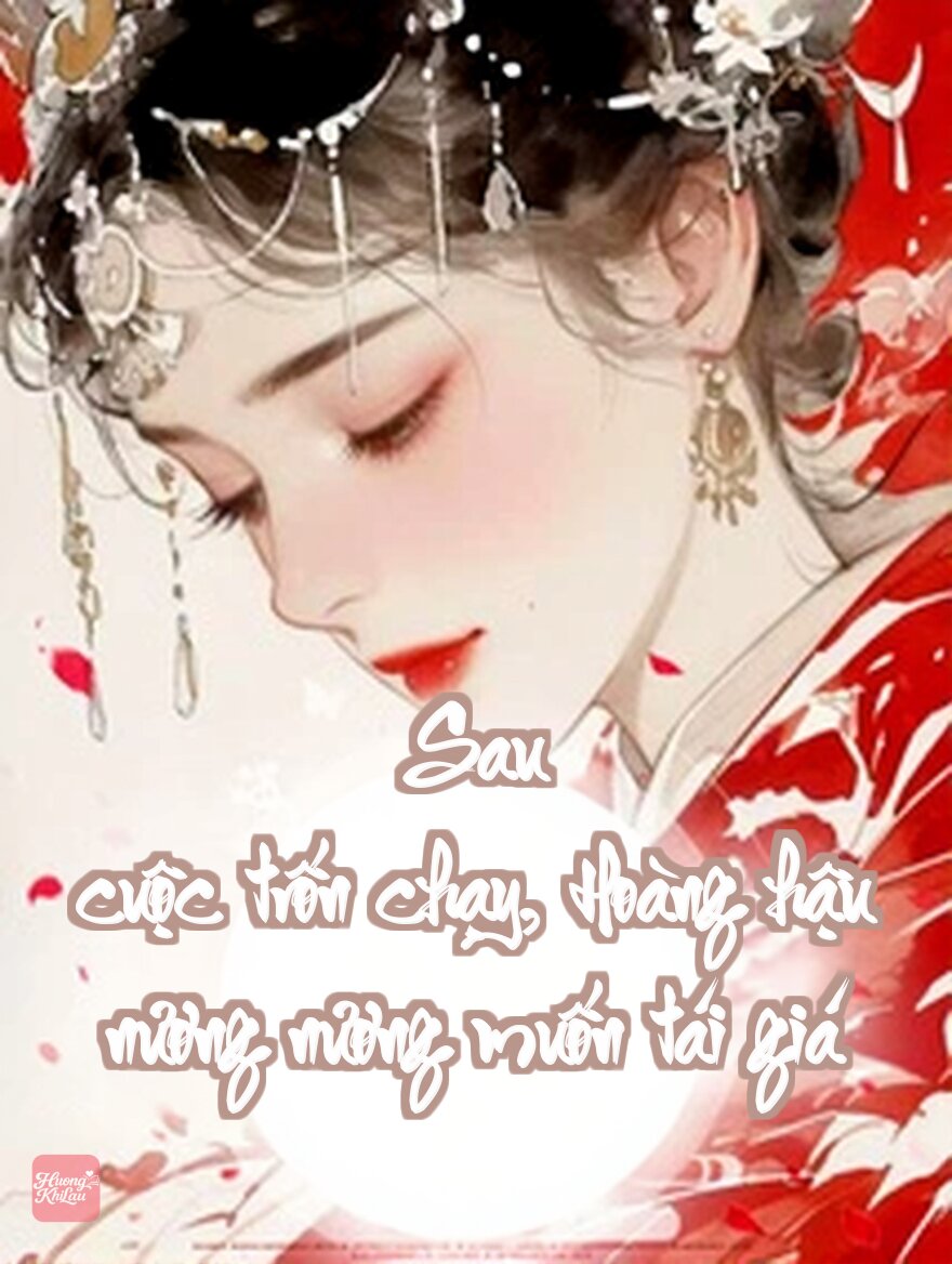 Sau Cuộc Trốn Chạy, Hoàng Hậu Nương Nương Muốn Tái Giá