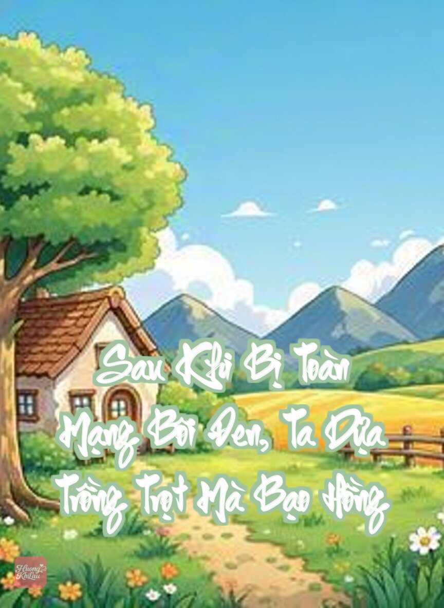 Sau Khi Bị Toàn Mạng Bôi Đen, Ta Dựa Trồng Trọt Mà Bạo Hồng