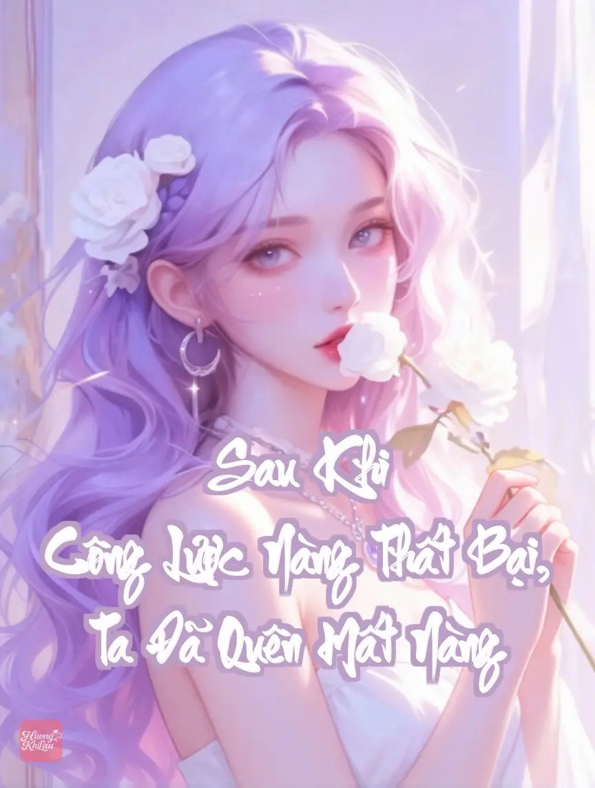 Sau Khi Công Lược Nàng Thất Bại, Ta Đã Quên Mất Nàng