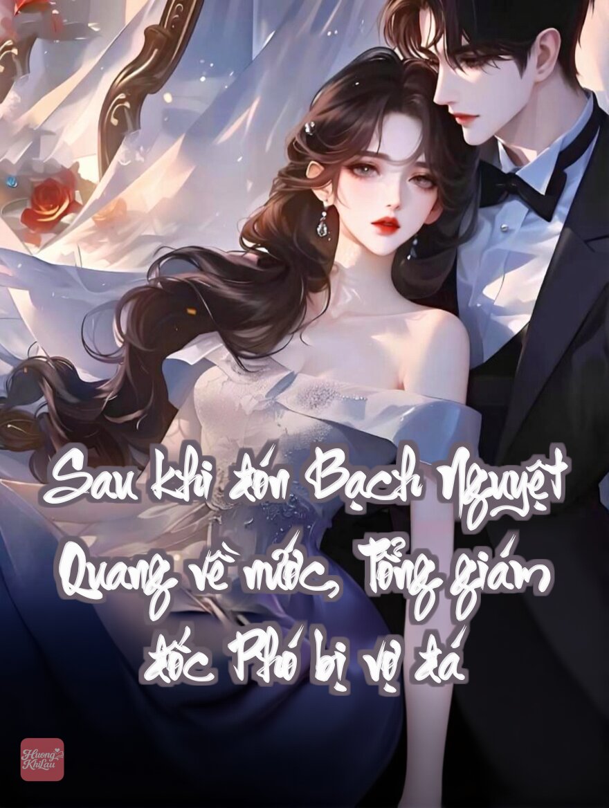 Sau khi đón Bạch Nguyệt Quang về nước, Tổng giám đốc Phó bị vợ đá