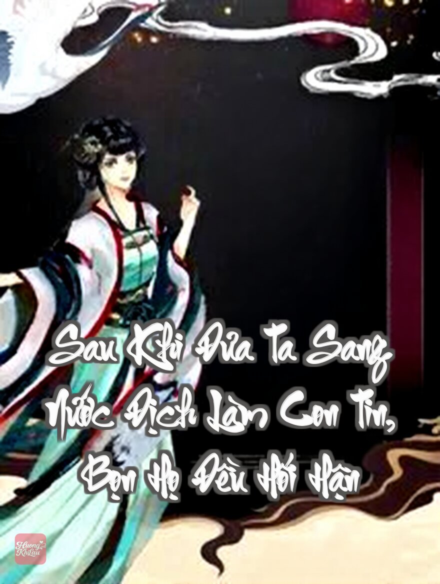 Sau Khi Đưa Ta Sang Nước Địch Làm Con Tin, Bọn Họ Đều Hối Hận