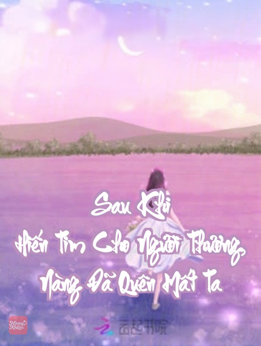 Sau Khi Hiến Tim Cho Người Thương, Nàng Đã Quên Mất Ta