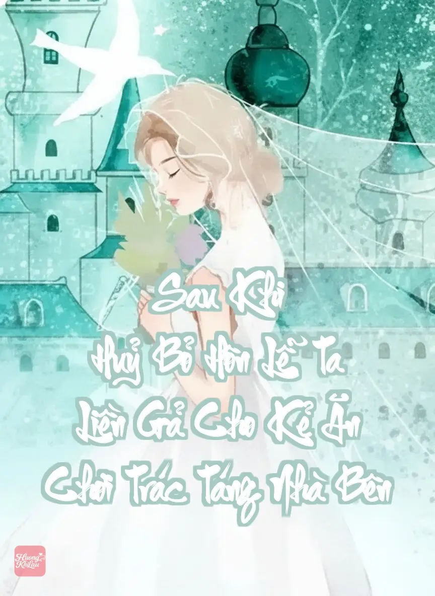 Sau Khi Huỷ Bỏ Hôn Lễ, Ta Liền Gả Cho Kẻ Ăn Chơi Trác Táng Nhà Bên