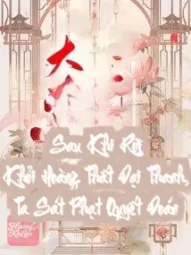 Sau Khi Rời Khỏi Hoàng Thất Đại Thanh, Ta Sát Phạt Quyết Đoán