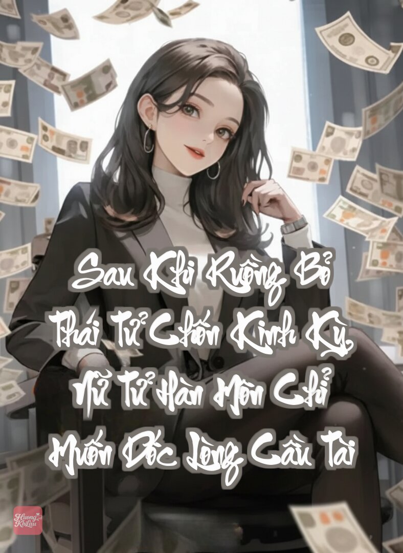 Sau Khi Ruồng Bỏ Thái Tử Chốn Kinh Kỳ, Nữ Tử Hàn Môn Chỉ Muốn Dốc Lòng Cầu Tài