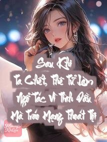Sau Khi Ta Chết, Thê Tử Làm Ngỗ Tác Vì Tình Đầu Mà Tráo Mạng Thoát Tội
