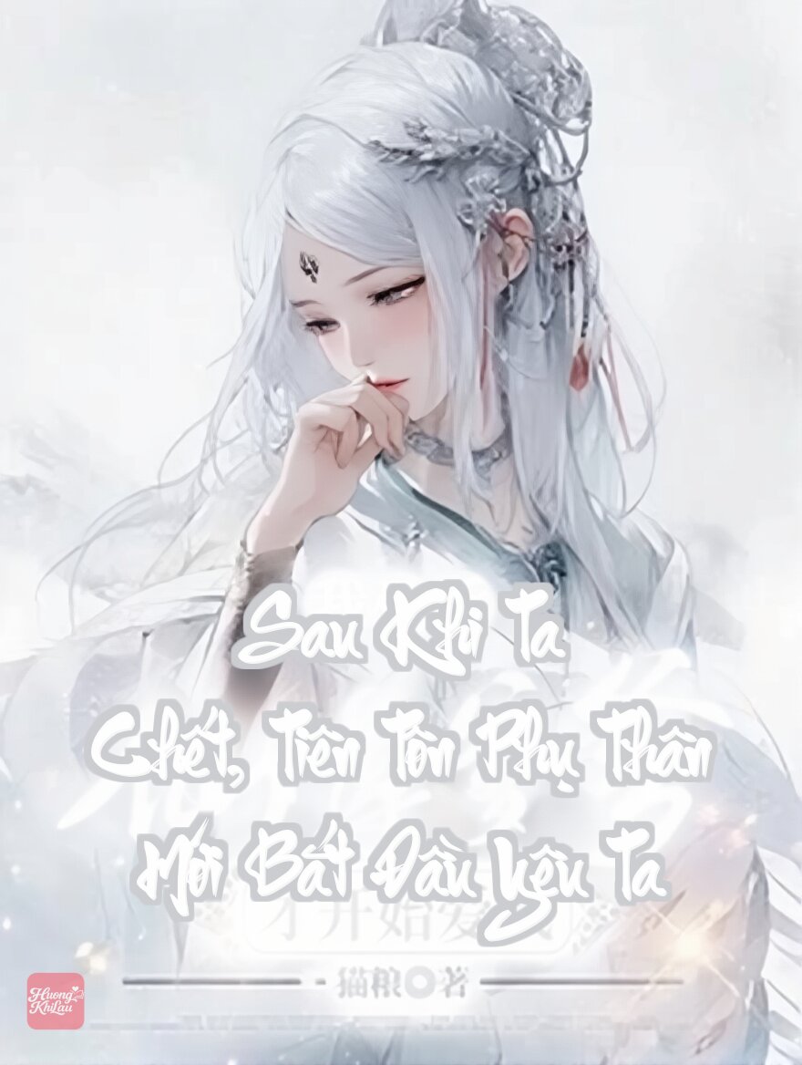 Sau Khi Ta Chết, Tiên Tôn Phụ Thân Mới Bắt Đầu Yêu Ta