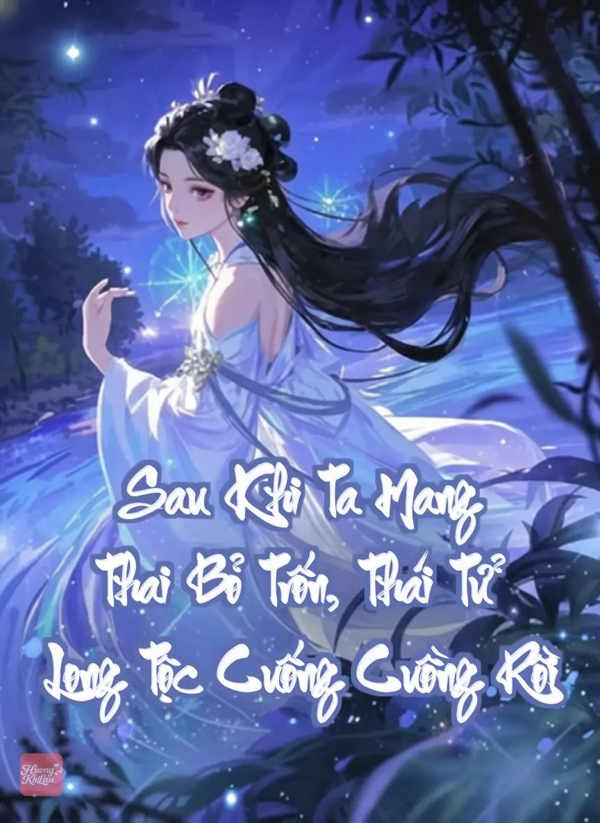 Sau Khi Ta Mang Thai Bỏ Trốn, Thái Tử Long Tộc Cuống Cuồng Rồi